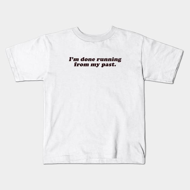 I'm done running from my past Kids T-Shirt by beunstoppable